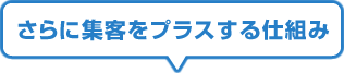 さらに集客をプラスする仕組み